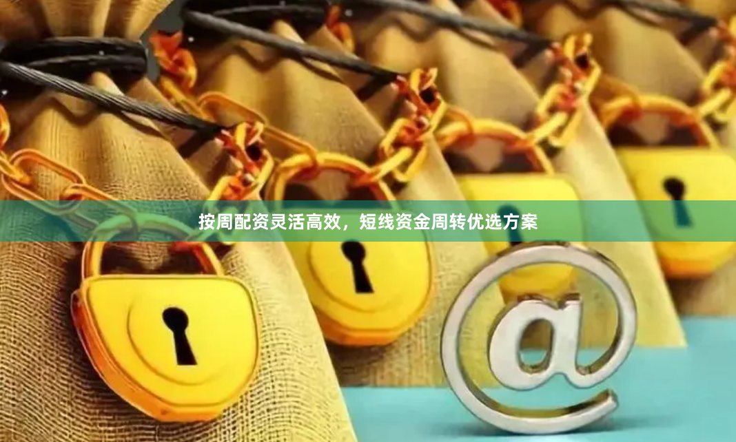 按周配资灵活高效，短线资金周转优选方案