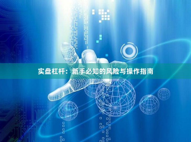 实盘杠杆：新手必知的风险与操作指南